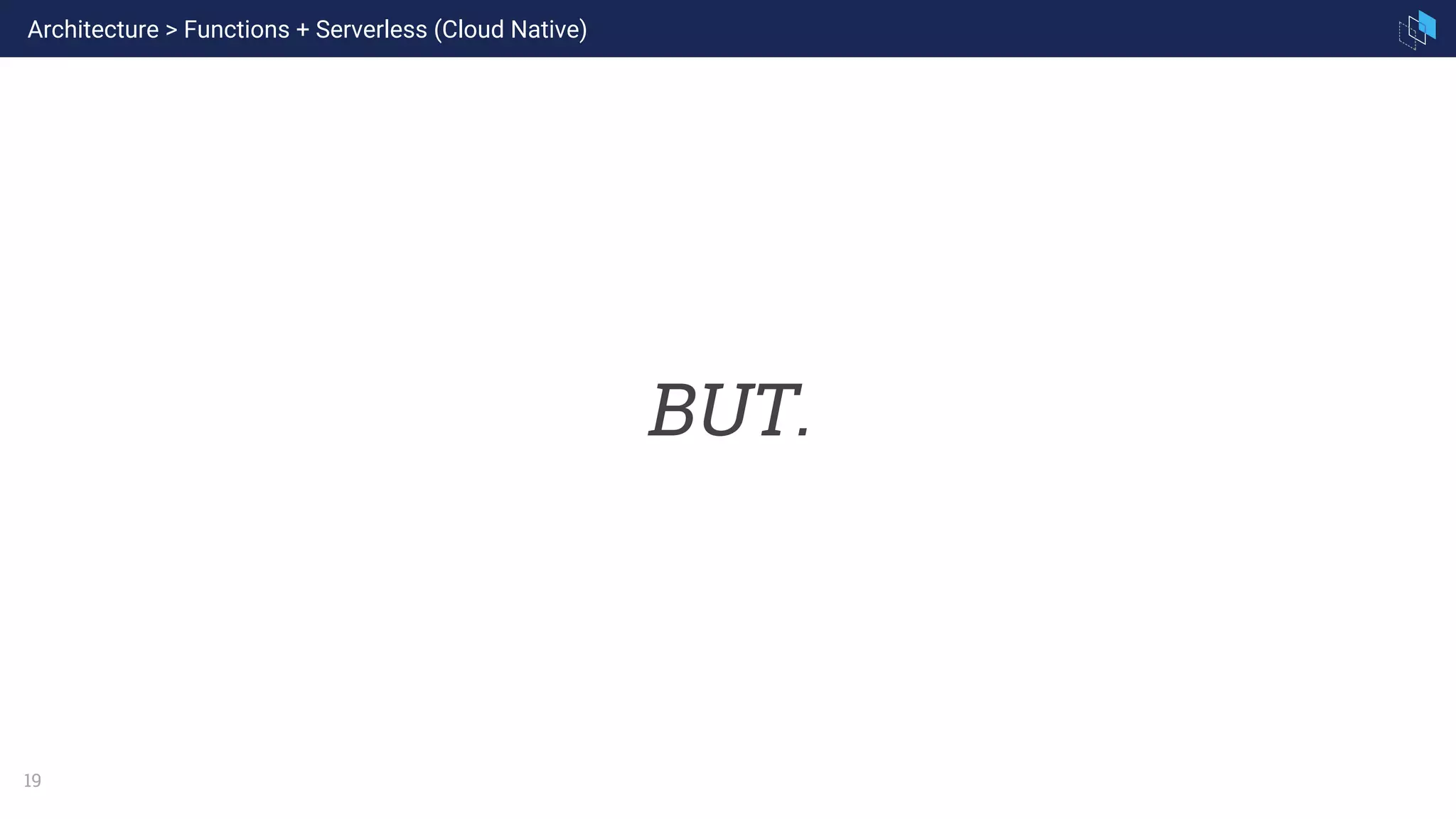 19
BUT.
Architecture > Functions + Serverless (Cloud Native)
 