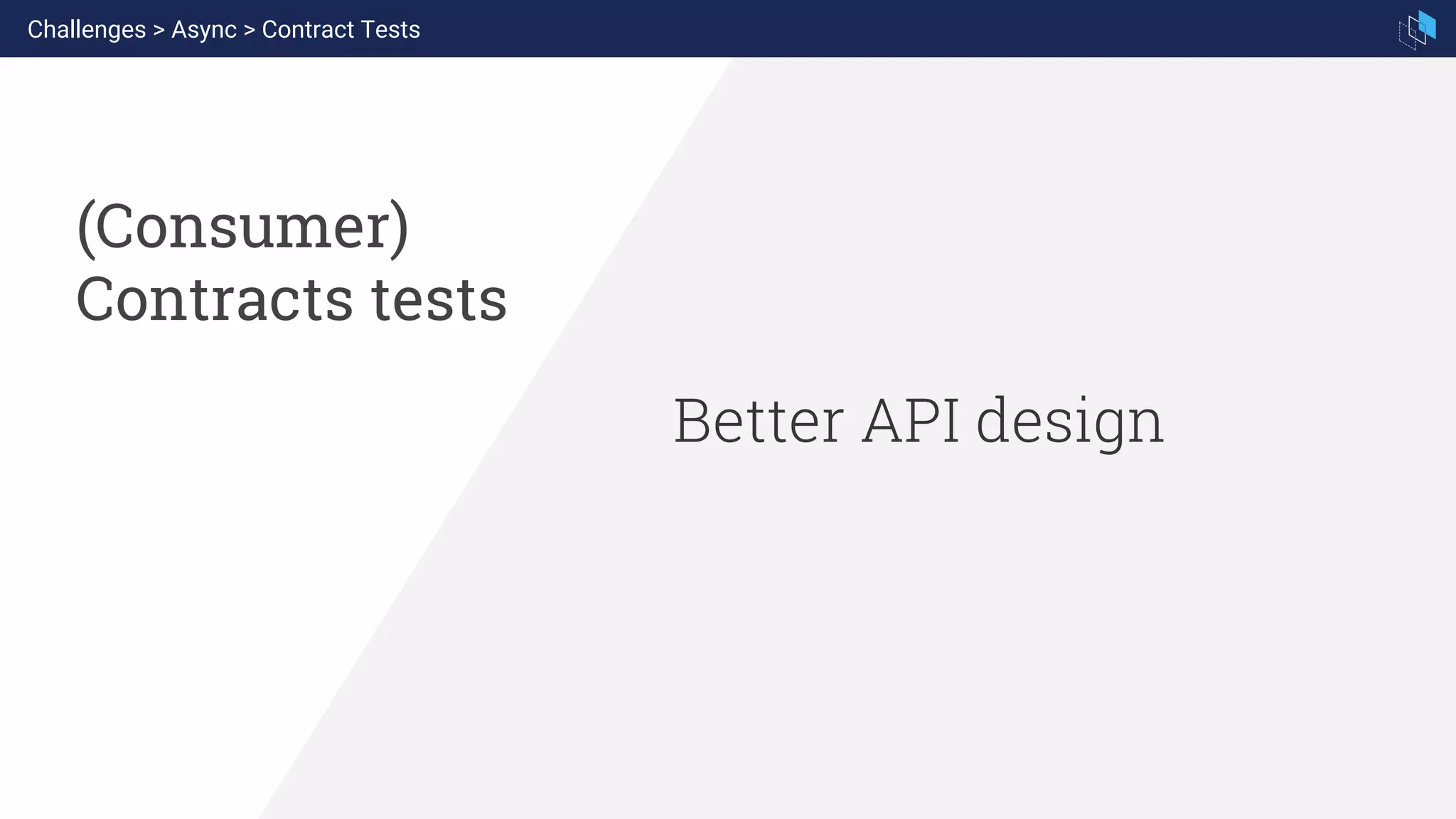 Better API design
(Consumer)
Contracts tests
Challenges > Async > Contract Tests
 
