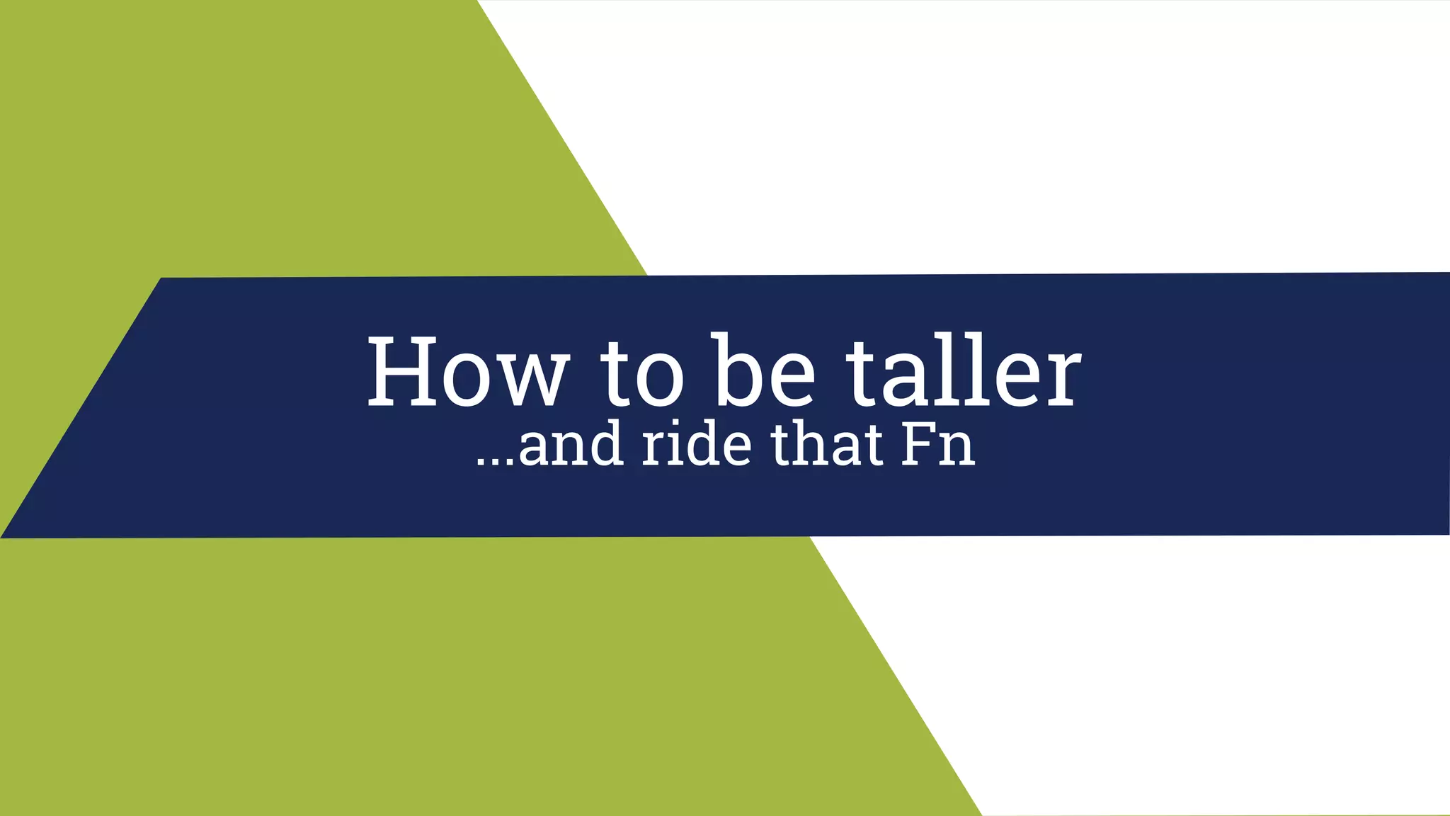 How to be taller
...and ride that Fn
 