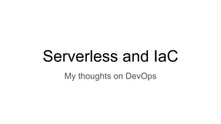 Serverless and IaC
My thoughts on DevOps
 