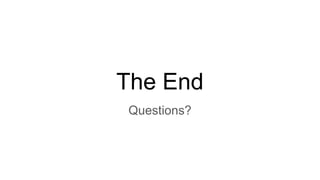 The End
Questions?
 
