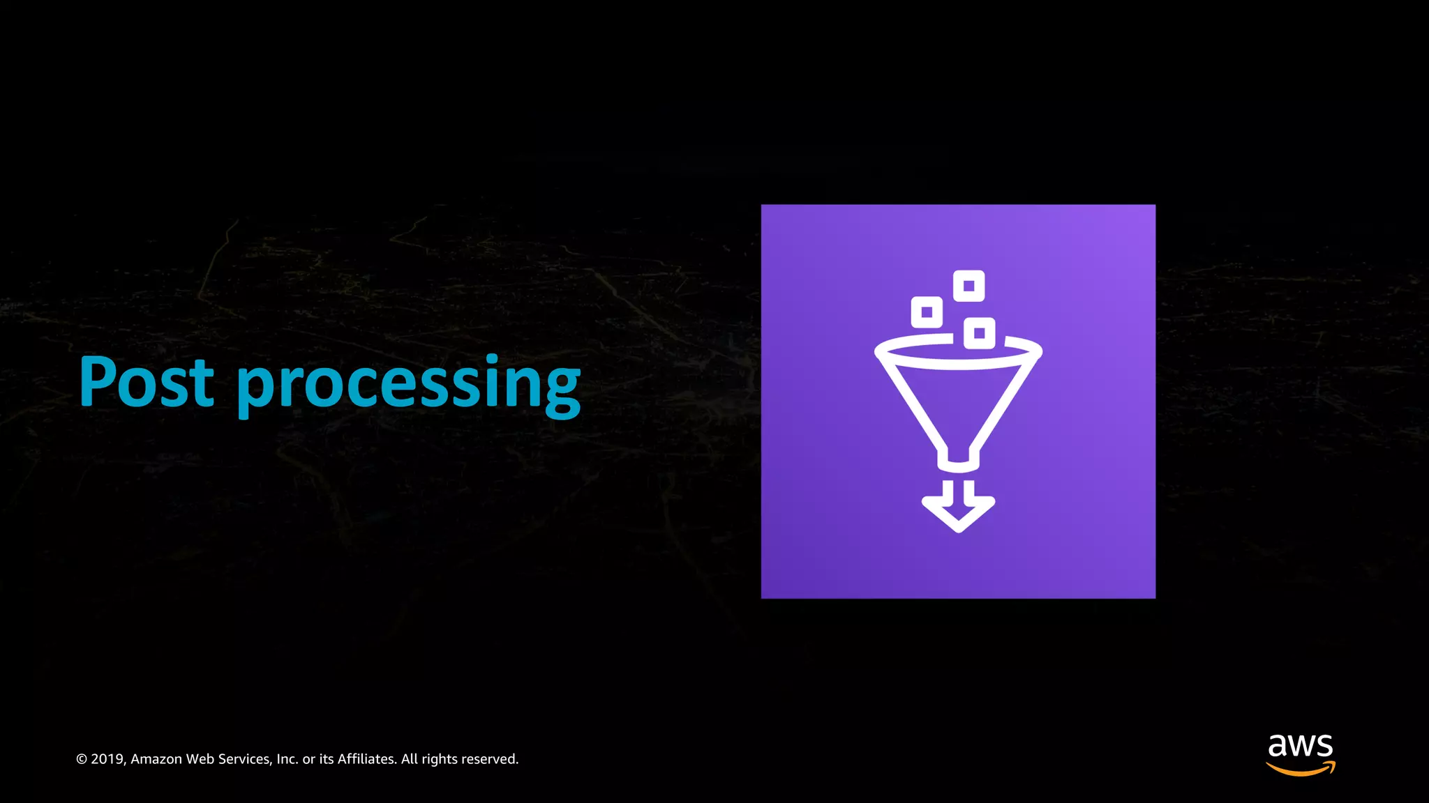 © 2019, Amazon Web Services, Inc. or its Affiliates. All rights reserved.
Post processing
 