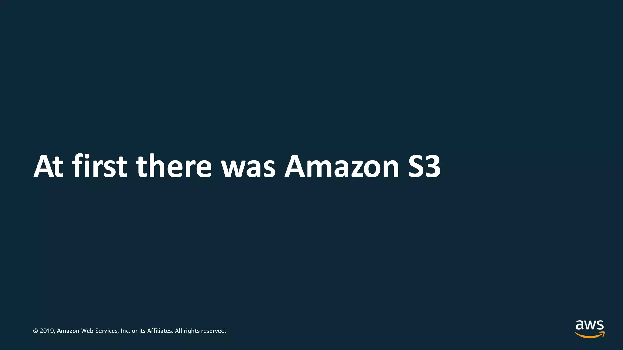 © 2019, Amazon Web Services, Inc. or its Affiliates. All rights reserved.
At first there was Amazon S3
 