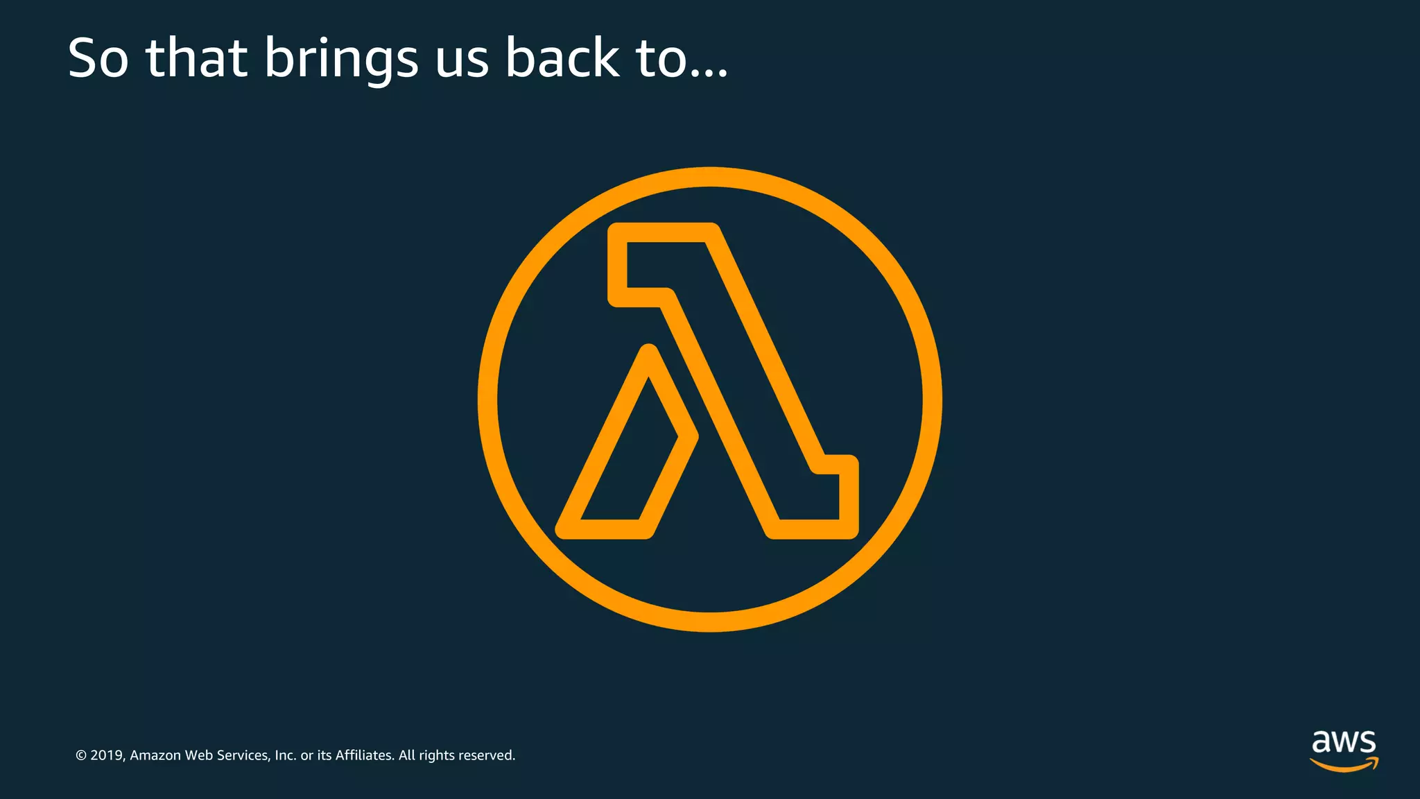 © 2019, Amazon Web Services, Inc. or its Affiliates. All rights reserved.
So that brings us back to...
 