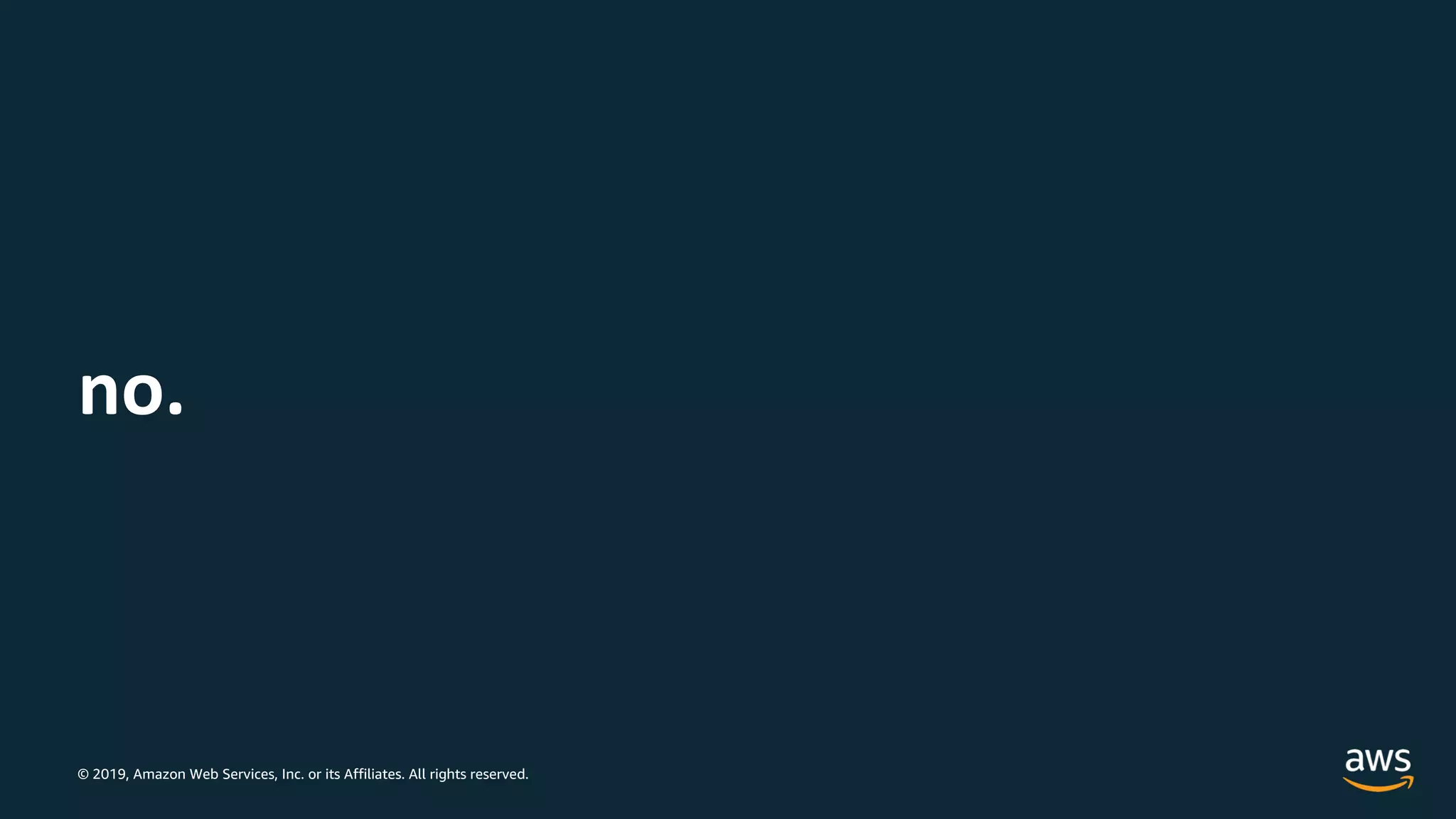 © 2019, Amazon Web Services, Inc. or its Affiliates. All rights reserved.
no.
 