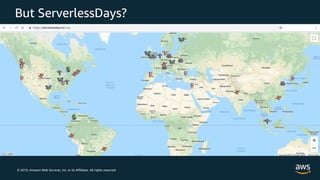 © 2019, Amazon Web Services, Inc. or its Affiliates. All rights reserved.
But ServerlessDays?
 