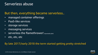 © 2019, Amazon Web Services, Inc. or its Affiliates. All rights reserved.
Serverless abuse
But then, everything became ser...
