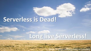 © 2019, Amazon Web Services, Inc. or its Affiliates. All rights reserved.
Serverless is Dead!
Long live Serverless!
Photo ...