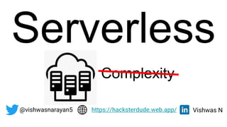Serverless
@vishwasnarayan5 Vishwas N
https://hacksterdude.web.app/
Complexity
 