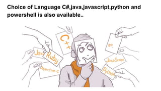 Choice of Language C#,java,javascript,python and
powershell is also available..
 
