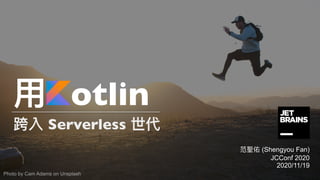 otlin
Serverless
(Shengyou Fan)
JCConf 2020
2020/11/19
Photo by Cam Adams on Unsplash
 