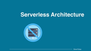 CleverToday
Serverless Architecture
 