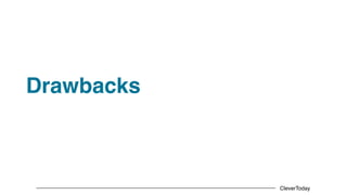 CleverToday
Drawbacks
 