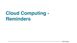 CleverToday
Cloud Computing -
Reminders
 