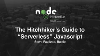 The Hitchhiker’s Guide to
“Serverless” Javascript
Steve Faulkner, Bustle
 