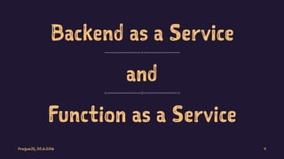 Backend as a Service
and
Function as a Service
PragueJS, 30.6.2016 4
 