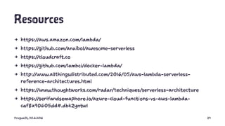 Resources
4 https://aws.amazon.com/lambda/
4 https://github.com/anaibol/awesome-serverless
4 https://cloudcraft.co
4 https...