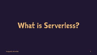What is Serverless?
PragueJS, 30.6.2016 3
 