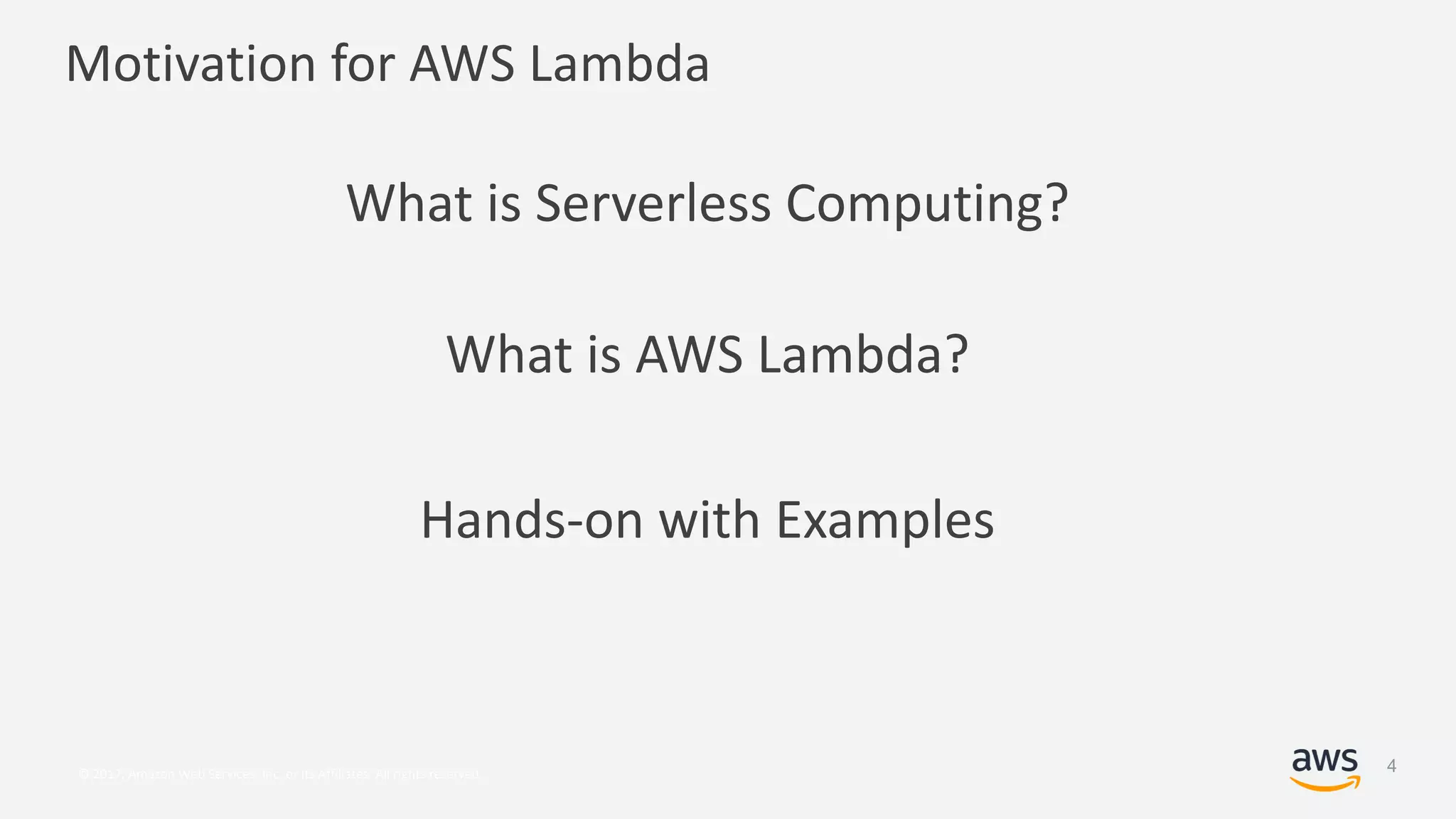 © 2017, Amazon Web Services, Inc. or its Affiliates. All rights reserved.
Motivation for AWS Lambda
What is Serverless Computing?
What is AWS Lambda?
Hands-on with Examples
4
 