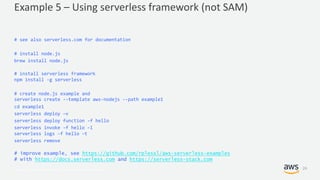© 2017, Amazon Web Services, Inc. or its Affiliates. All rights reserved.
Example 5 – Using serverless framework (not SAM)...
