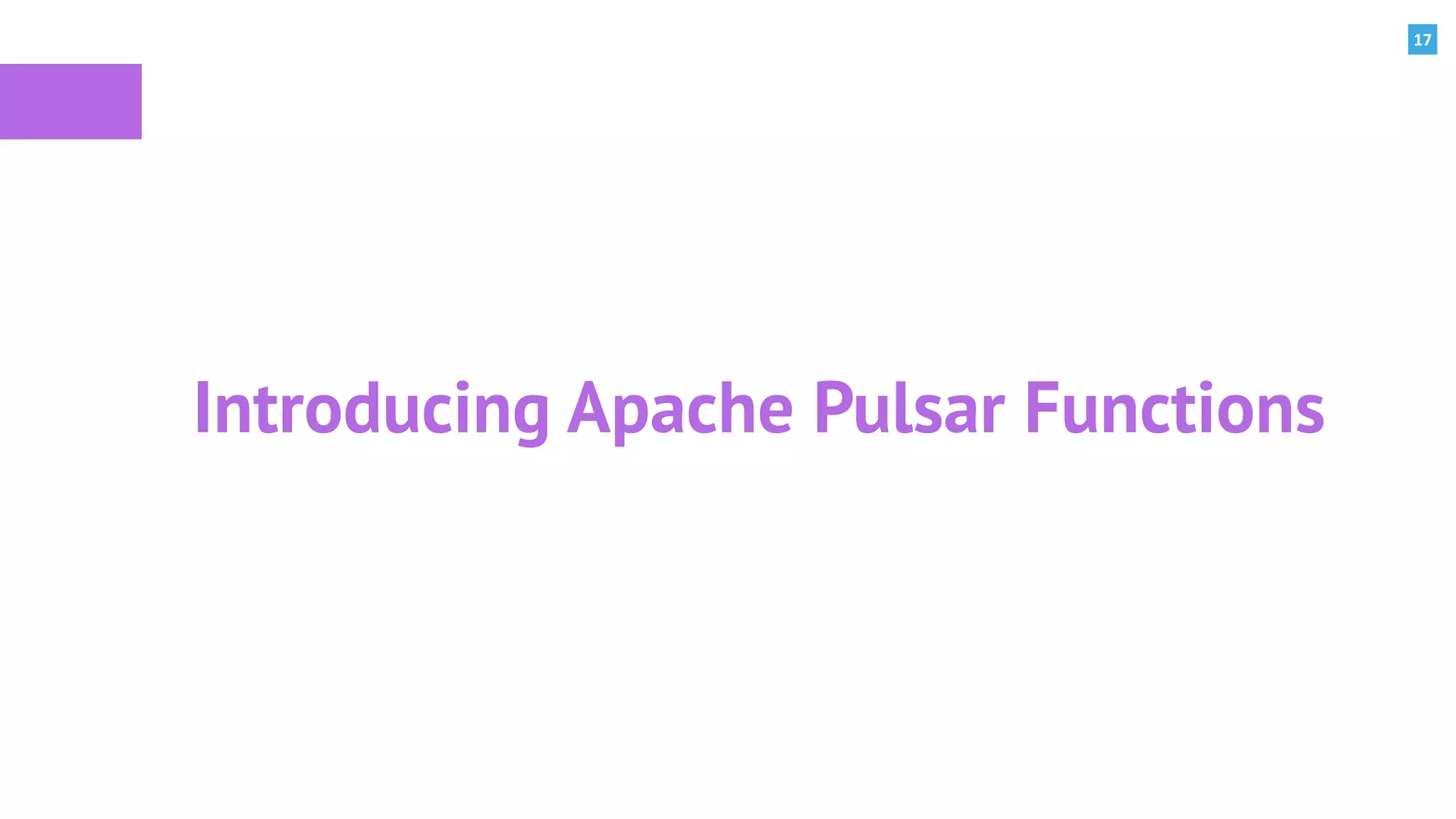 17
Introducing Apache Pulsar Functions
 