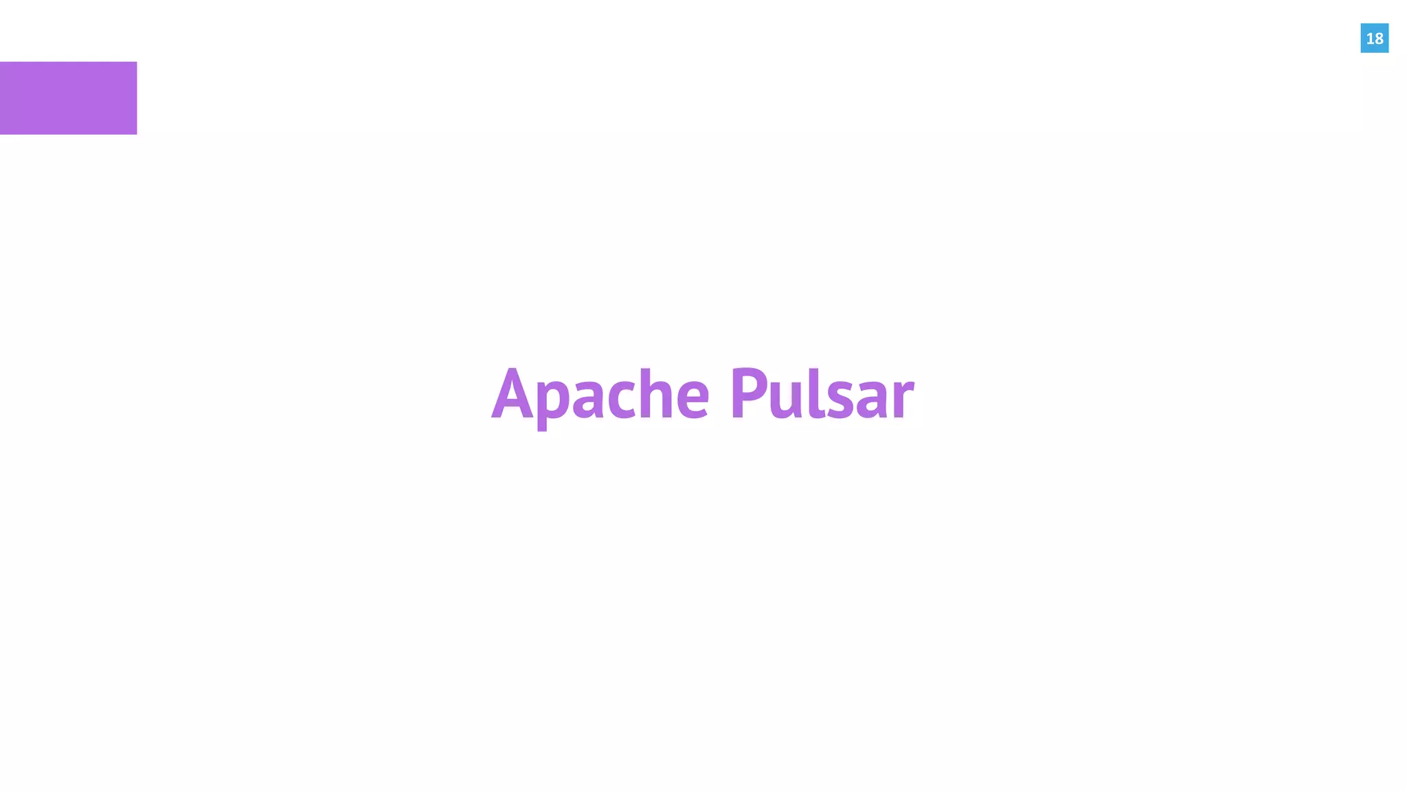 18
Apache Pulsar
 