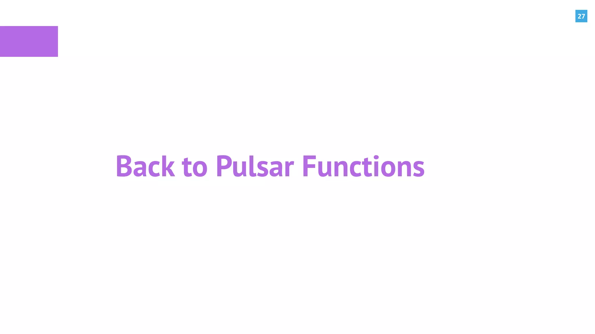 27
Back to Pulsar Functions
 