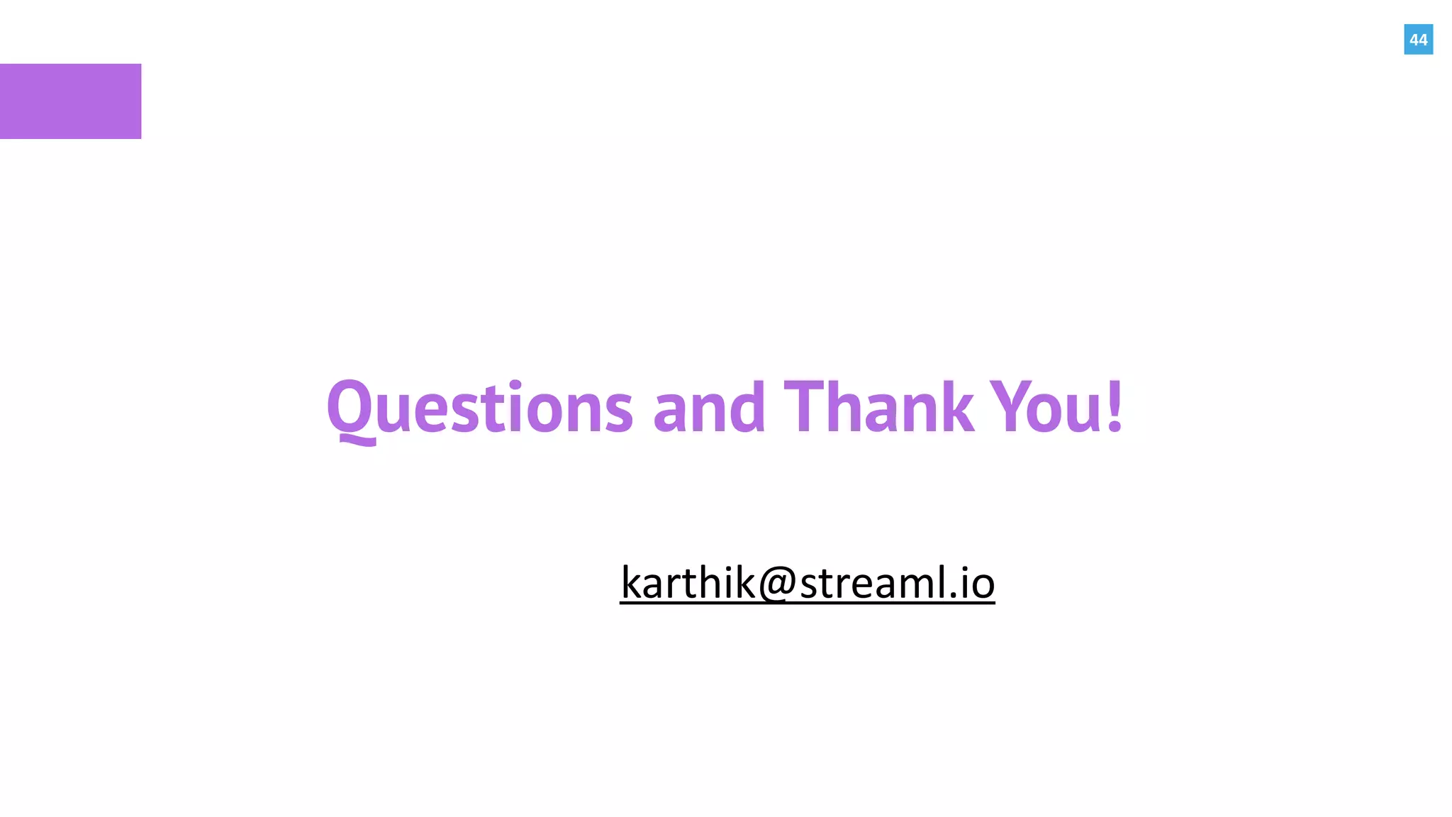 44
Questions and Thank You!
karthik@streaml.io
 