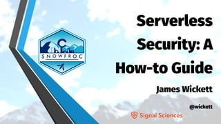 Serverless
Security: A
How-to Guide
James Wickett
@wickett
 