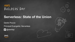 © 2018, Amazon Web Services, Inc. or its Affiliates. All rights reserved.
Serverless: State of the Union
Danilo Poccia
Principal Evangelist, Serverless
@danilop
 