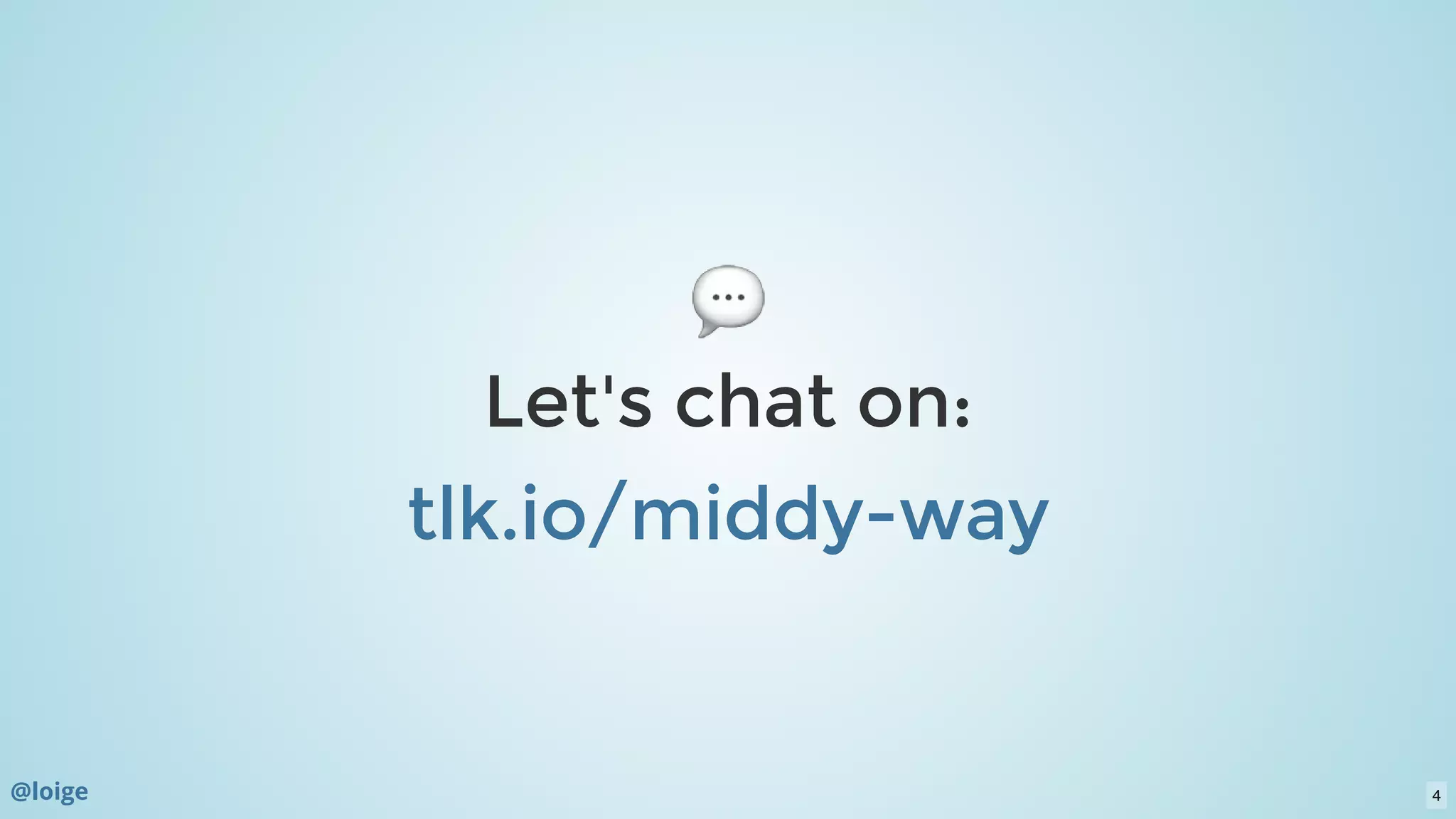 Let's chat on:Let's chat on:
tlk.io/middy-waytlk.io/middy-way
@loige 4
 