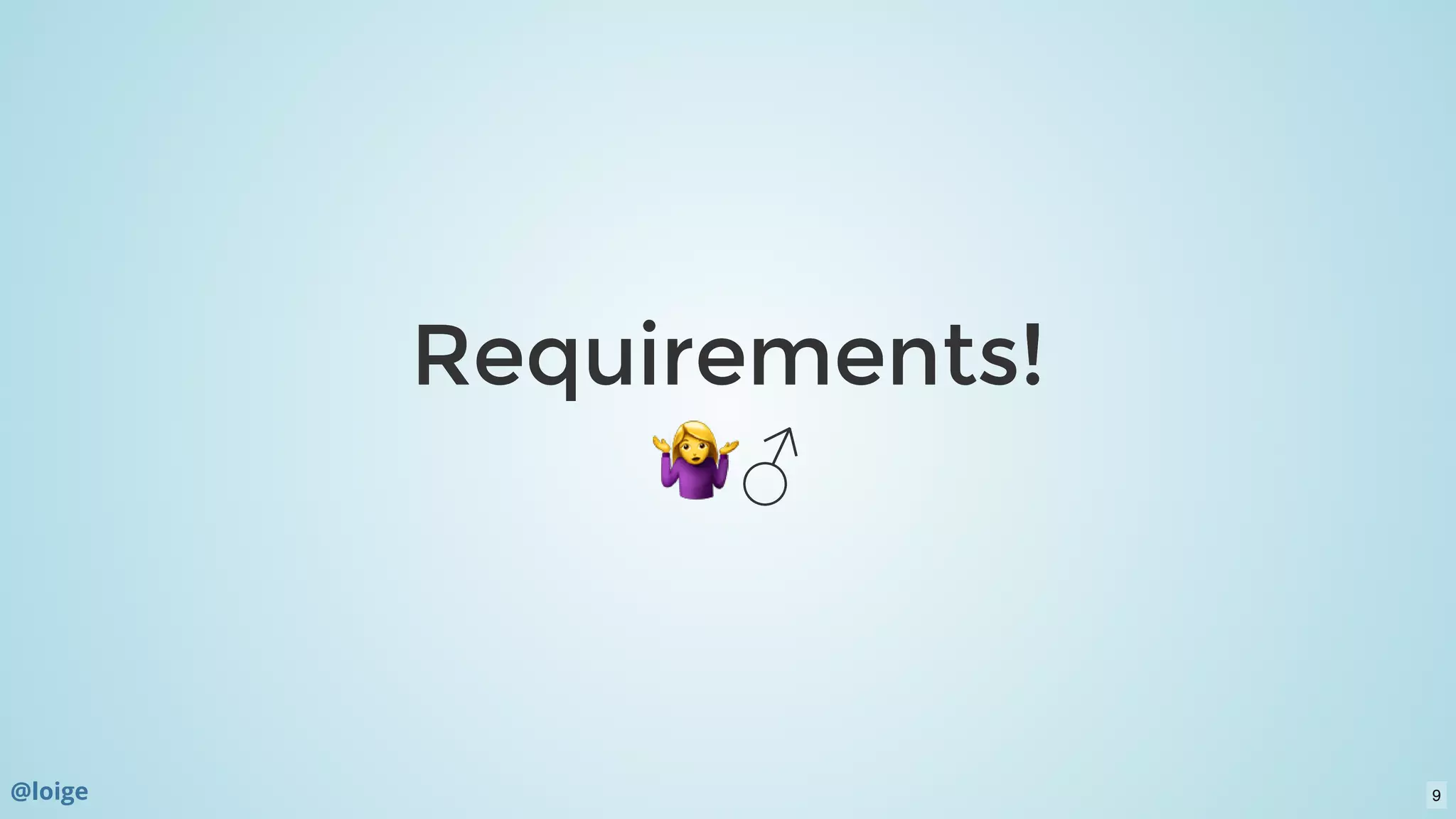 Requirements!Requirements!
♂ ♂ 
@loige 9
 