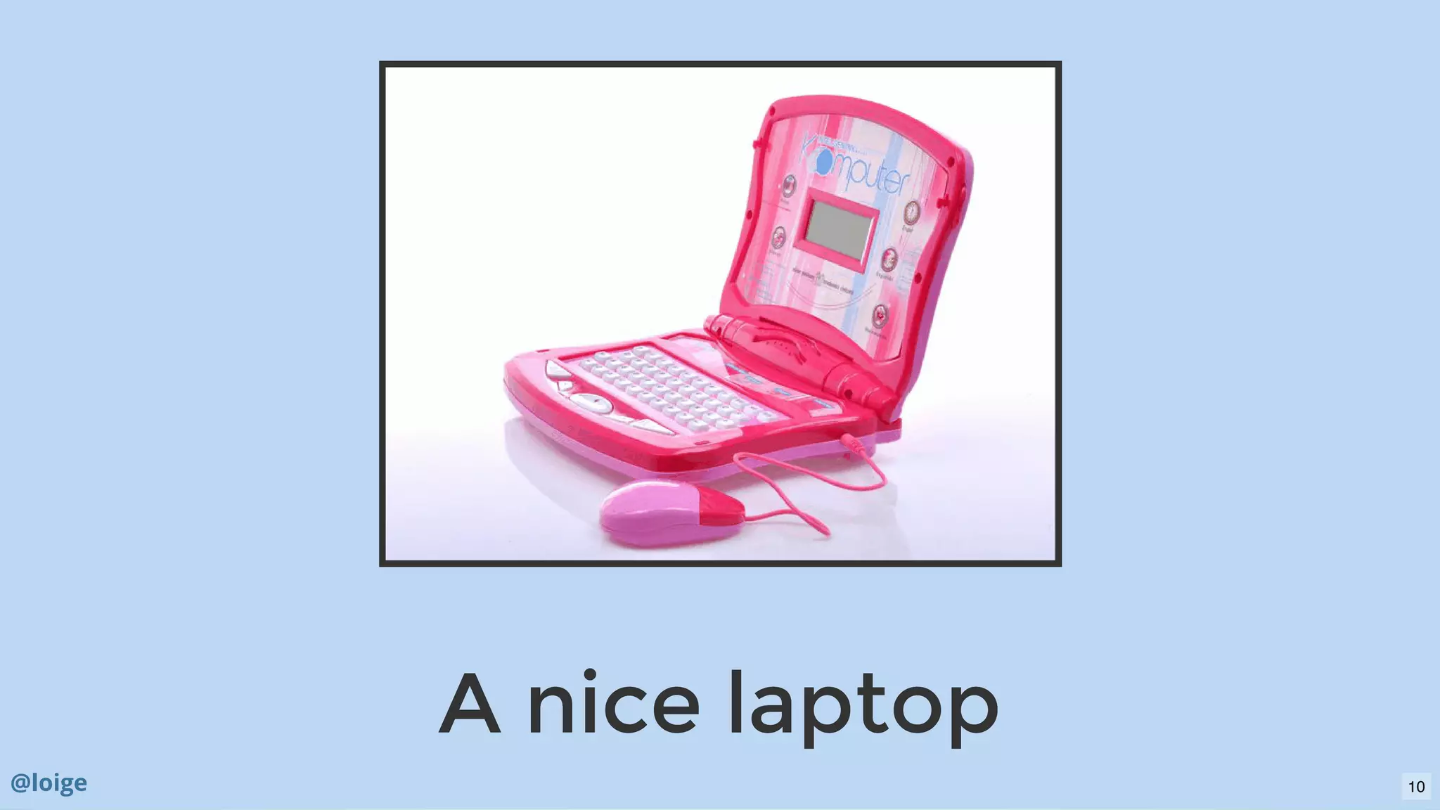 A nice laptopA nice laptop
@loige 10
 