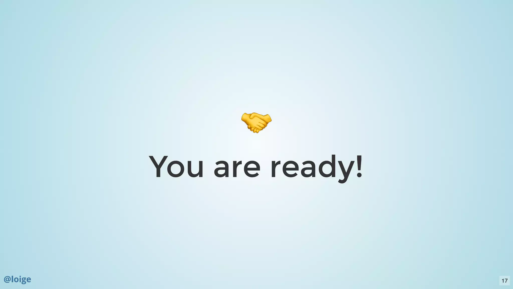 You are ready!You are ready!
@loige 17
 