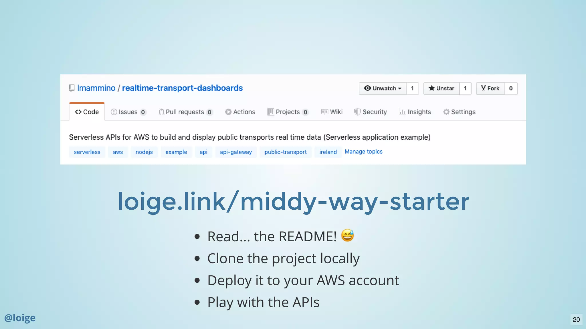 loige.link/middy-way-starterloige.link/middy-way-starter
Read... the README!
Clone the project locally
Deploy it to your AWS account
Play with the APIs
@loige 20
 