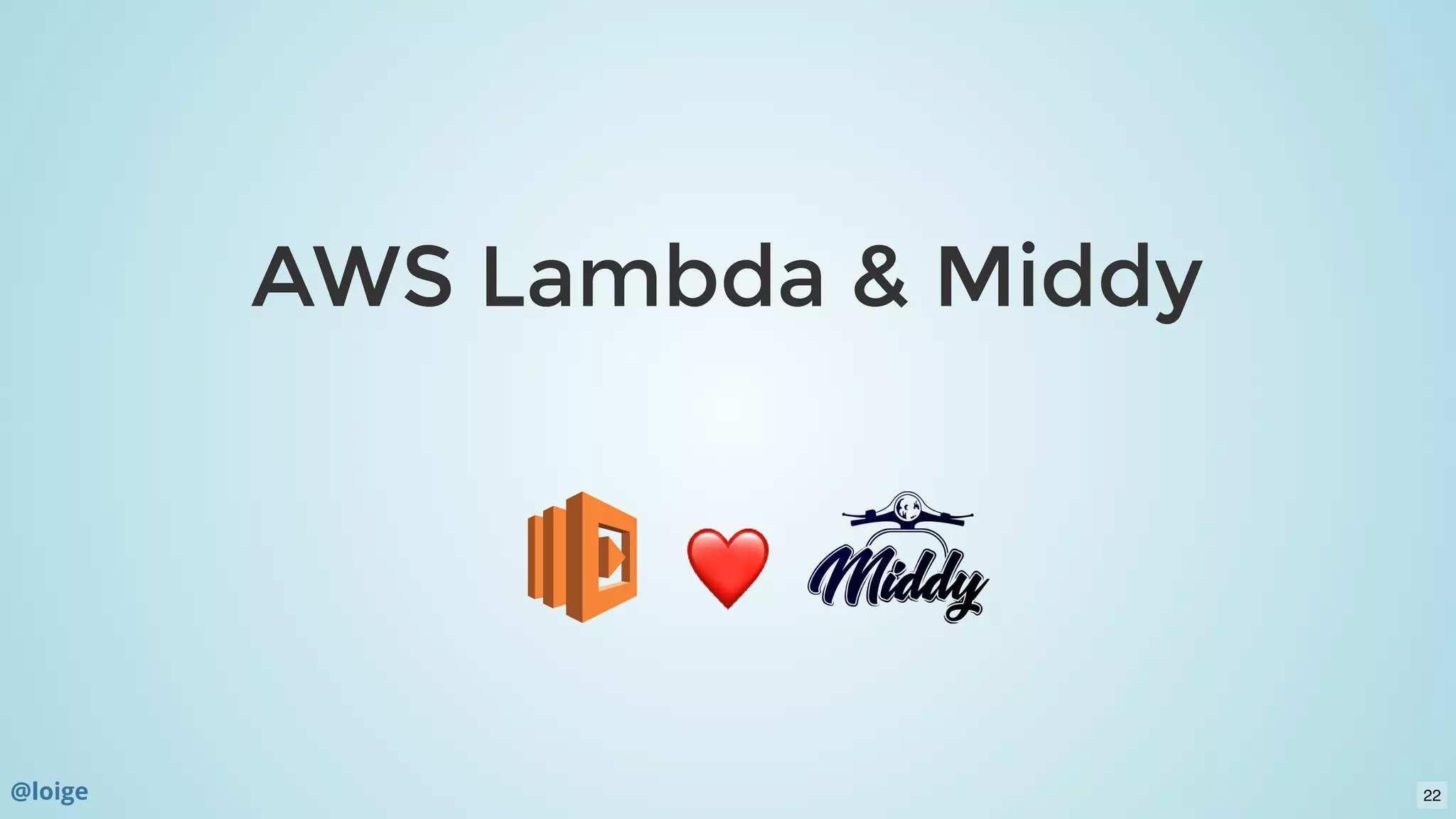 AWS Lambda & MiddyAWS Lambda & Middy
❤❤
@loige 22
 
