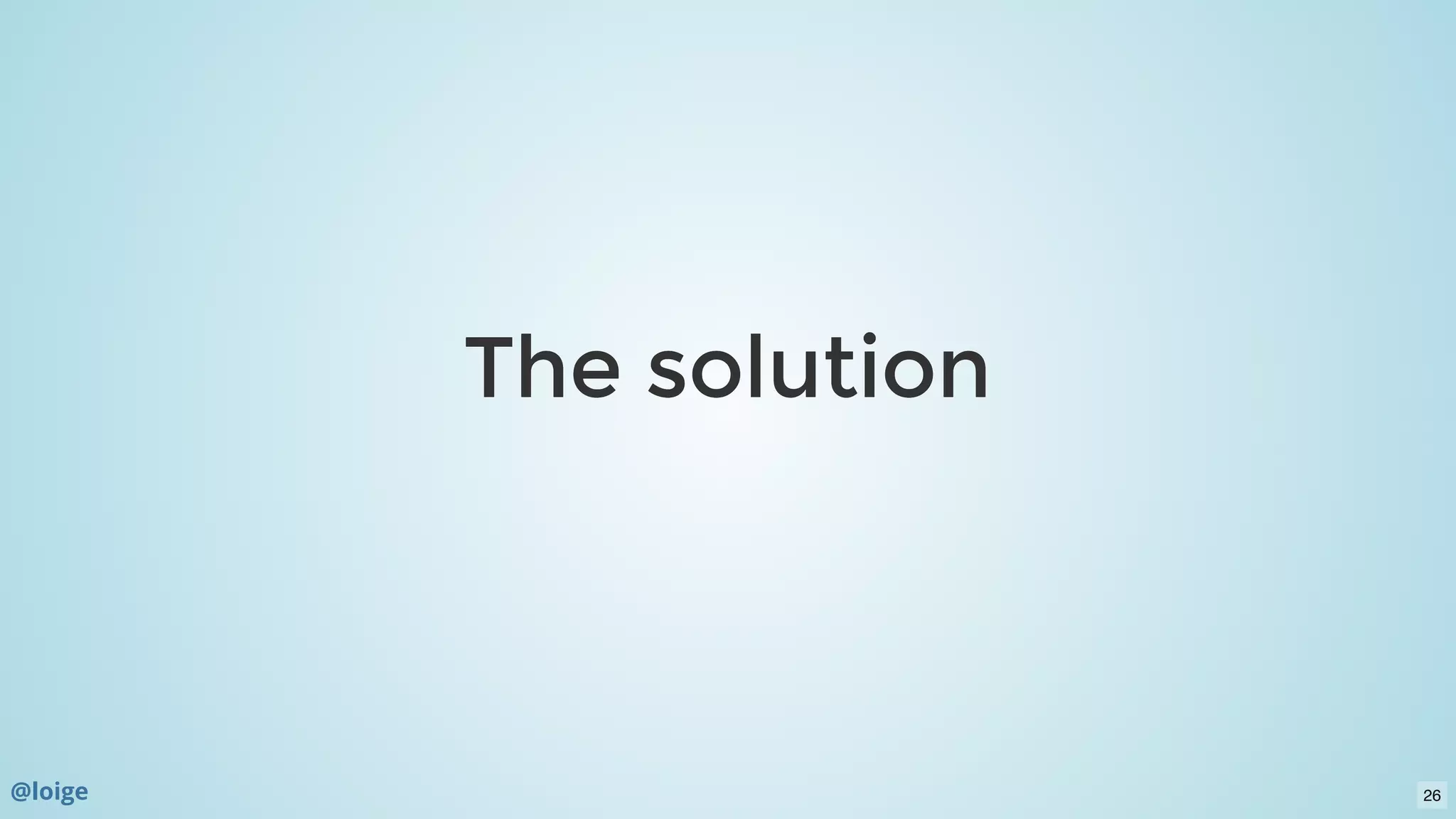 The solutionThe solution
@loige 26
 