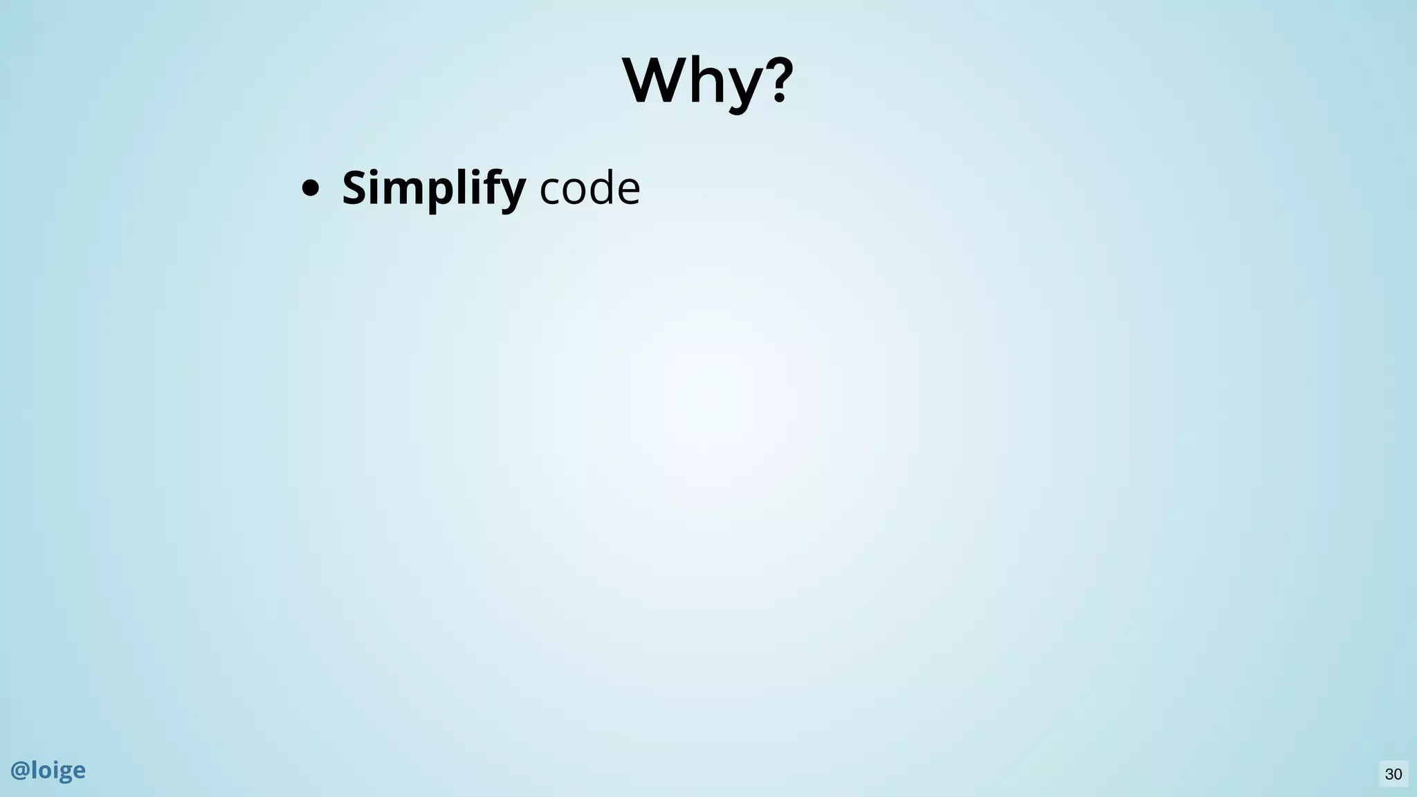 Why?Why?
Simplify code
@loige 30
 