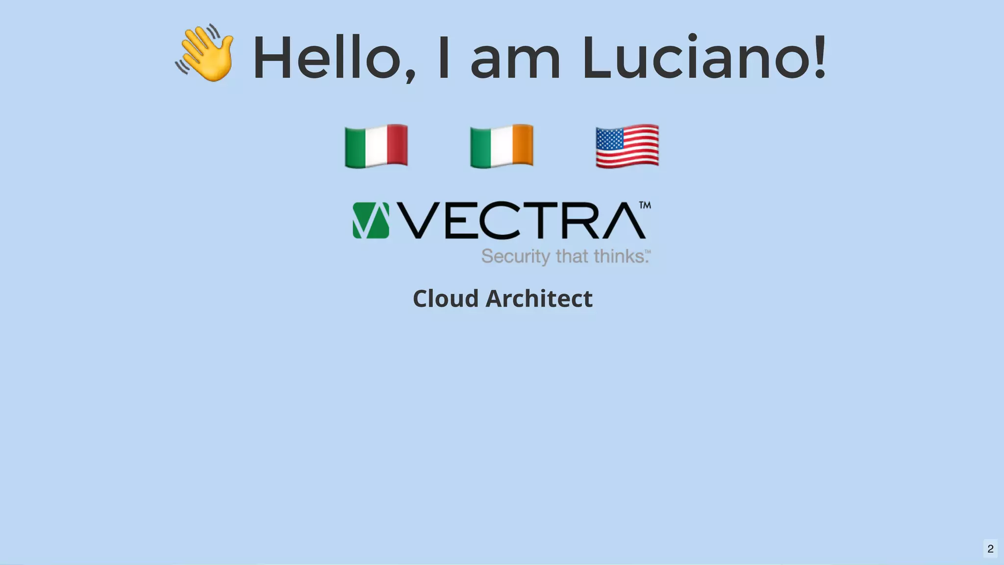 Hello, I am Luciano!Hello, I am Luciano!
Cloud Architect
2
 