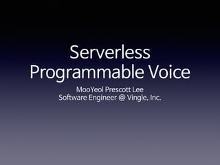 Serverless 
Programmable Voice
MooYeol Prescott Lee

Software Engineer @ Vingle, Inc.
 