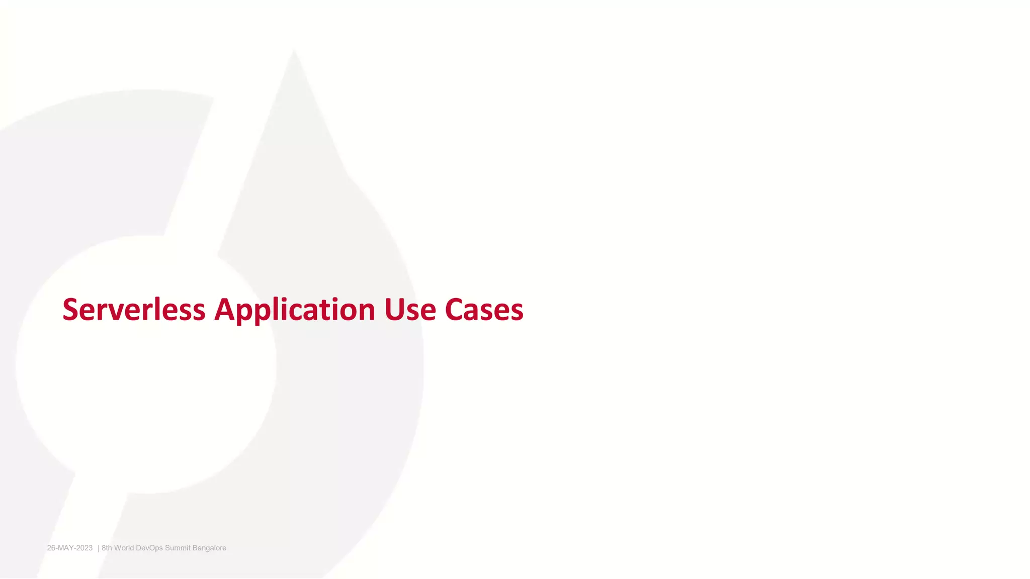 Serverless Application Use Cases
26-MAY-2023 ​ | 8th World DevOps Summit Bangalore ​
 