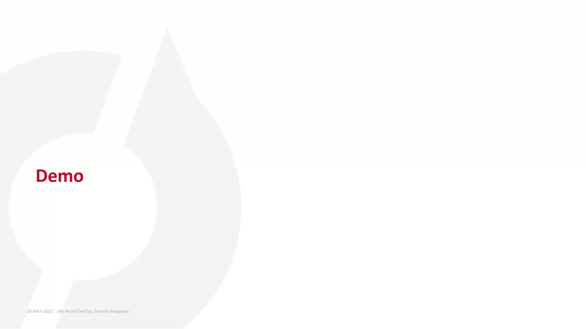 Demo
26-MAY-2023 ​ | 8th World DevOps Summit Bangalore ​
 