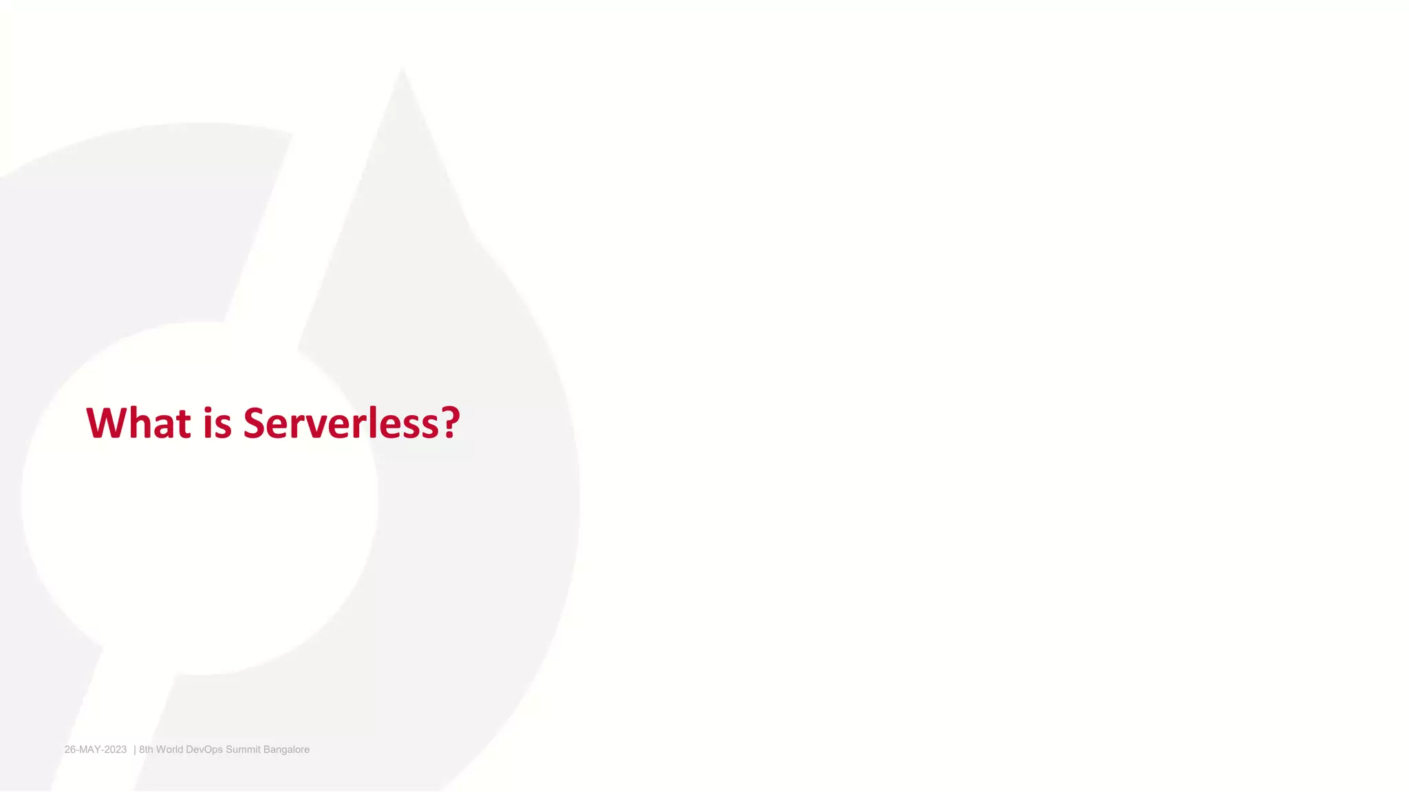 What is Serverless?
26-MAY-2023 ​ | 8th World DevOps Summit Bangalore ​
 
