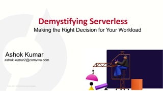 Making the Right Decision for Your Workload
Ashok Kumar
ashok.kumar2@comviva.com
Demystifying Serverless
26-MAY-2023 ​ | 8th World DevOps Summit Bangalore ​
 