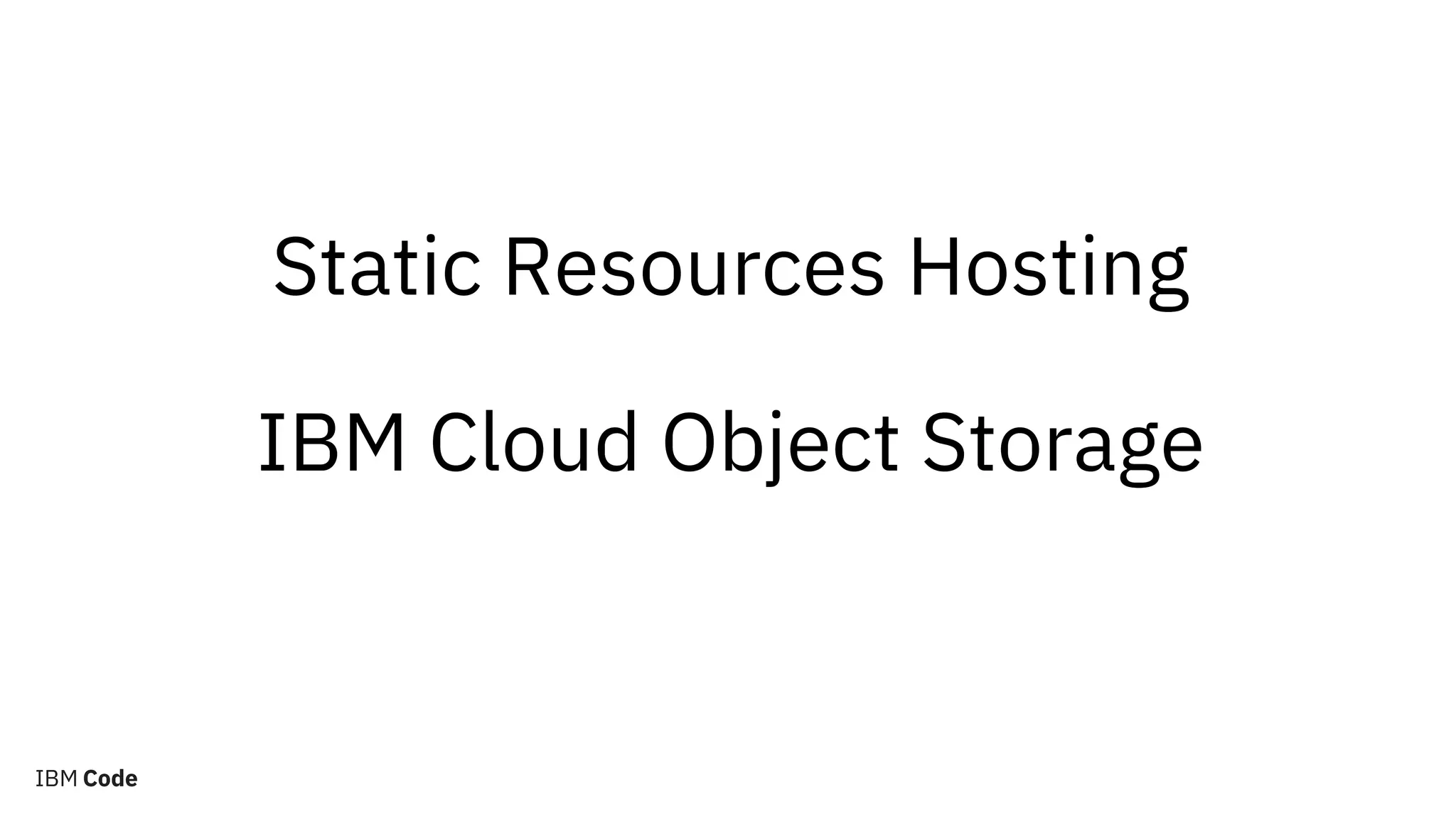 Static Resources Hosting
IBM Cloud Object Storage