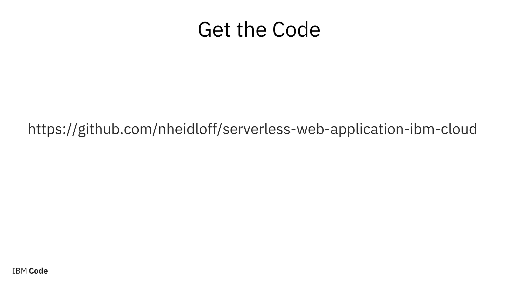 Get the Code
https://github.com/nheidloff/serverless-web-application-ibm-cloud