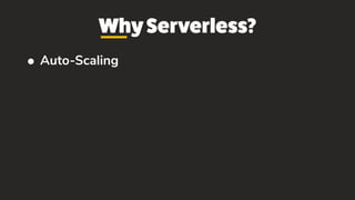 WhyServerless?
• Auto-Scaling
 