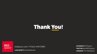 redspace.com / T (902) 444.3490 FACEBOOK REDspace
TWITTER @theREDspace
LINKEDIN The REDspaceLUKE DEWITT @whatadewitt
ThankYou!
 