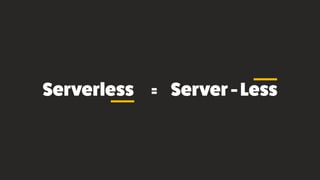 Serverless Server-Less=
 