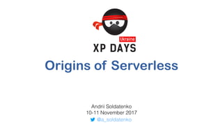 Origins of Serverless
Andrii Soldatenko
10-11 November 2017
@a_soldatenko
 